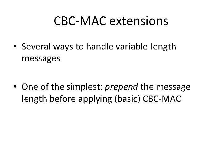 CBC-MAC extensions • Several ways to handle variable-length messages • One of the simplest: