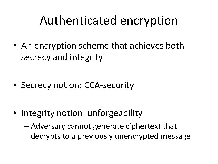 Authenticated encryption • An encryption scheme that achieves both secrecy and integrity • Secrecy