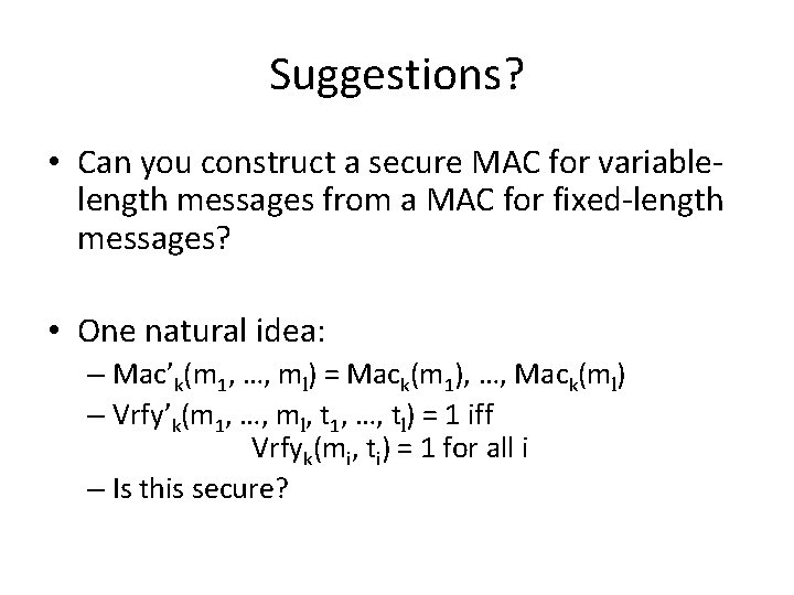 Suggestions? • Can you construct a secure MAC for variablelength messages from a MAC