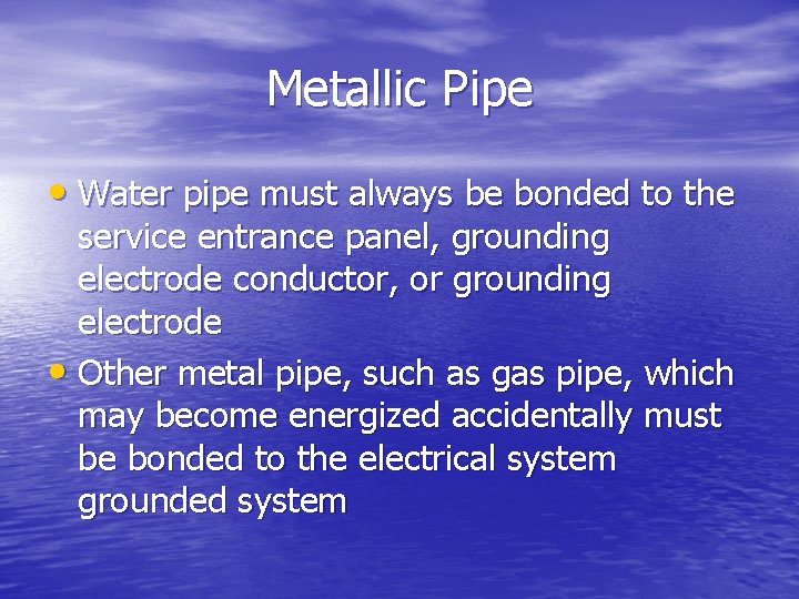 Metallic Pipe • Water pipe must always be bonded to the service entrance panel,