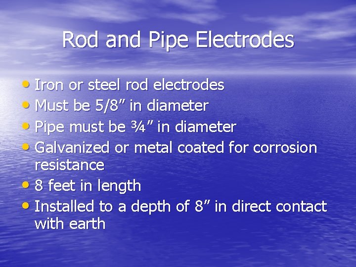 Rod and Pipe Electrodes • Iron or steel rod electrodes • Must be 5/8”