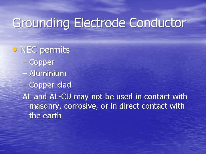 Grounding Electrode Conductor • NEC permits – Copper – Aluminium – Copper-clad AL and