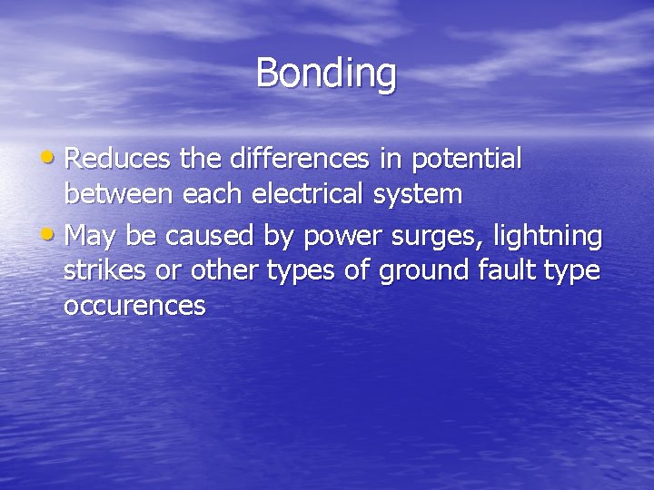 Bonding • Reduces the differences in potential between each electrical system • May be