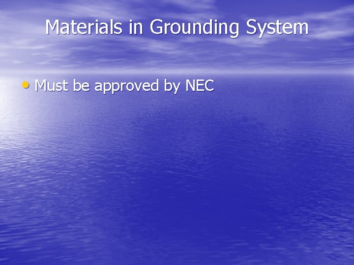 Materials in Grounding System • Must be approved by NEC 