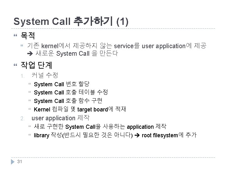 System Call 추가하기 (1) 목적 기존 kernel에서 제공하지 않는 service를 user application에 제공 새로운