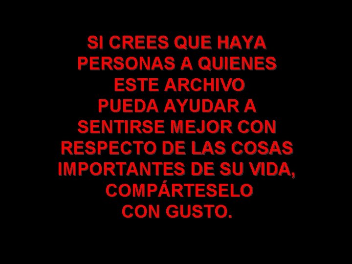 SI CREES QUE HAYA PERSONAS A QUIENES ESTE ARCHIVO PUEDA AYUDAR A SENTIRSE MEJOR