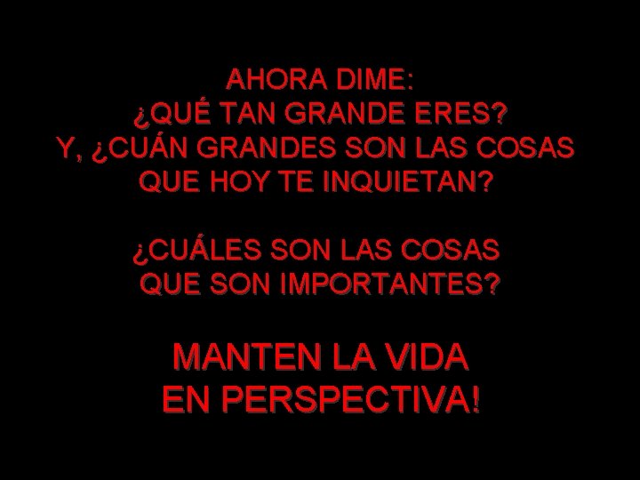 AHORA DIME: ¿QUÉ TAN GRANDE ERES? Y, ¿CUÁN GRANDES SON LAS COSAS QUE HOY