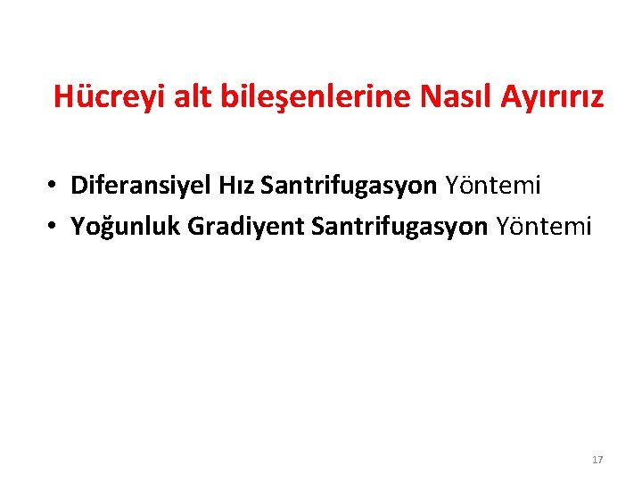 Hücreyi alt bileşenlerine Nasıl Ayırırız • Diferansiyel Hız Santrifugasyon Yöntemi • Yoğunluk Gradiyent Santrifugasyon