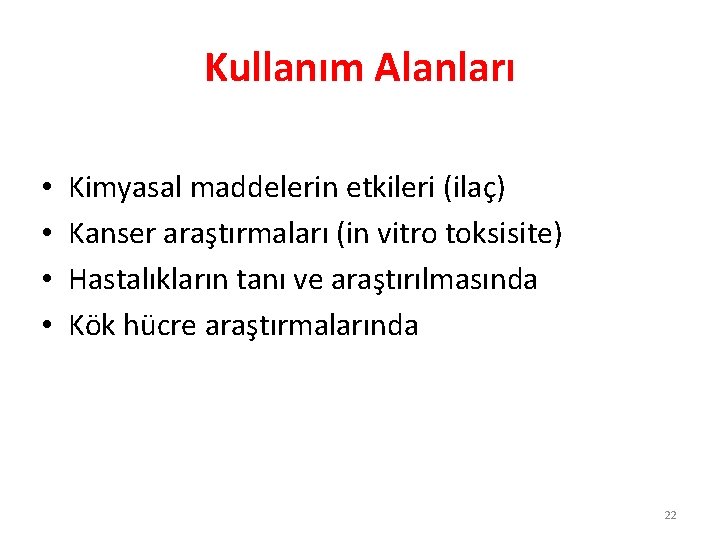 Kullanım Alanları • • Kimyasal maddelerin etkileri (ilaç) Kanser araştırmaları (in vitro toksisite) Hastalıkların