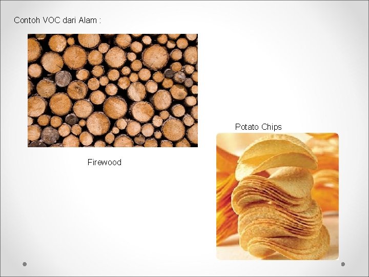 Contoh VOC dari Alam : Potato Chips Firewood 