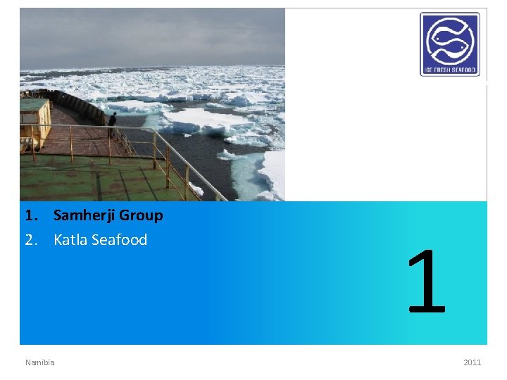 1. Samherji Group 2. Katla Seafood Namibia 1 2011 1. Samherji Group 2. Katla Seafood Namibia 1 2011