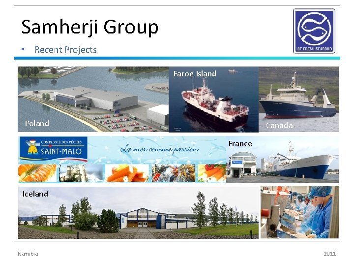 Samherji Group • Recent Projects Faroe Island Poland Canada France Iceland Namibia 2011 Samherji Group • Recent Projects Faroe Island Poland Canada France Iceland Namibia 2011