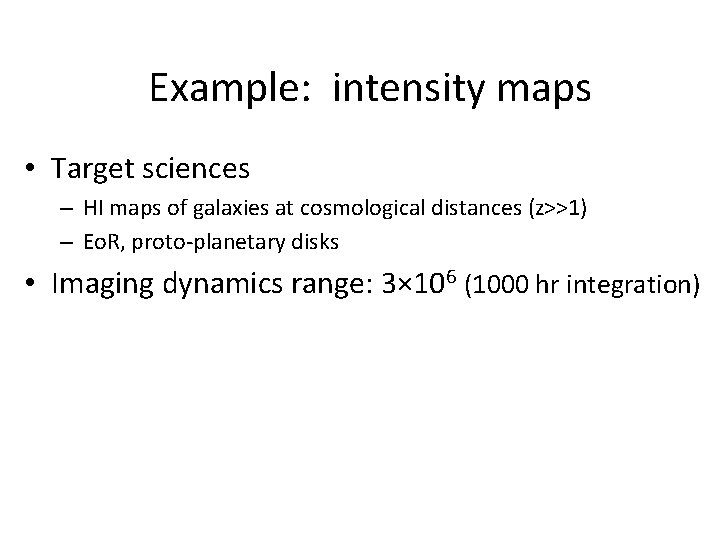 Example: intensity maps • Target sciences – HI maps of galaxies at cosmological distances