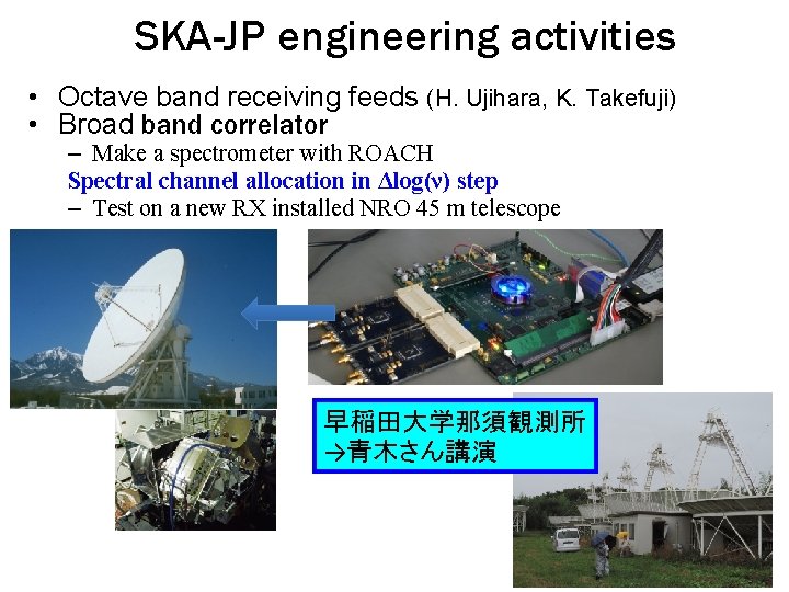 SKA-JP engineering activities • Octave band receiving feeds (H. Ujihara, K. Takefuji) • Broad