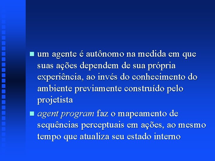 um agente é autônomo na medida em que suas ações dependem de sua própria