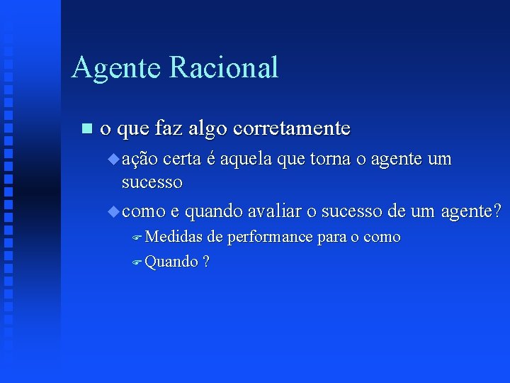 Agente Racional n o que faz algo corretamente u ação certa é aquela que