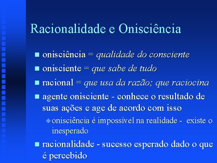 Racionalidade e Onisciência onisciência = qualidade do consciente n onisciente = que sabe de