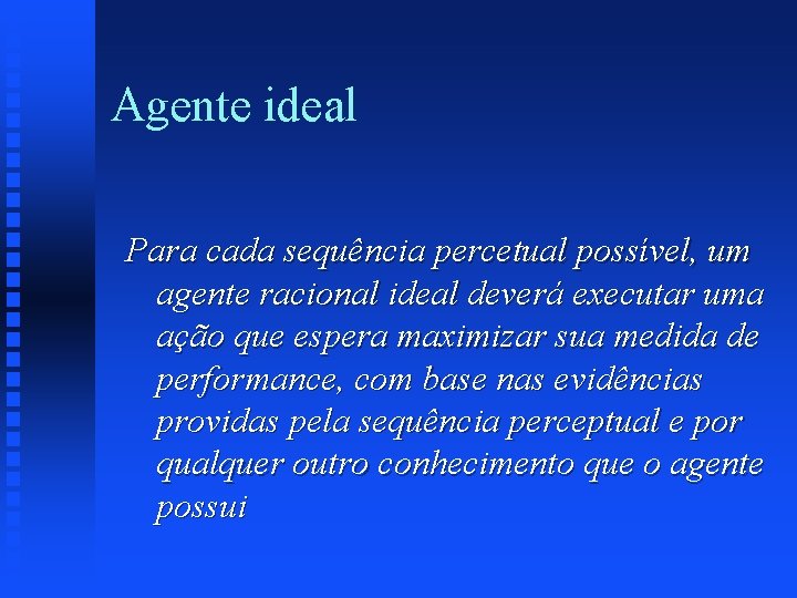 Agente ideal Para cada sequência percetual possível, um agente racional ideal deverá executar uma