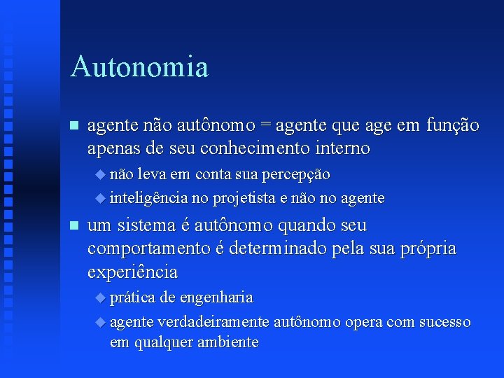 Autonomia n agente não autônomo = agente que age em função apenas de seu