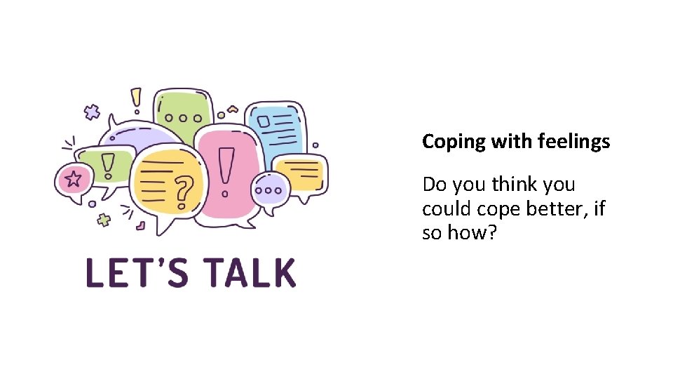 Coping with feelings Do you think you could cope better, if so how? rshp.