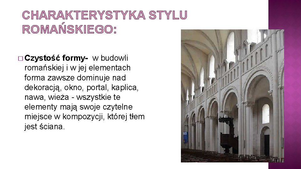 CHARAKTERYSTYKA STYLU ROMAŃSKIEGO: � Czystość formy- w budowli romańskiej i w jej elementach forma