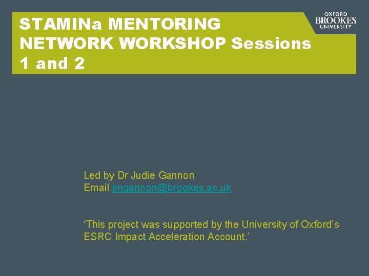 STAMINa MENTORING NETWORKSHOP Sessions 1 and 2 Led by Dr Judie Gannon Email jmgannon@brookes.