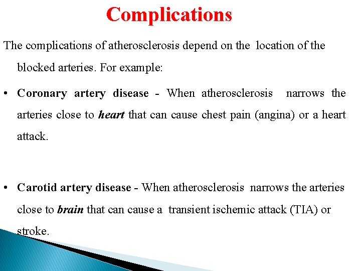 Complications The complications of atherosclerosis depend on the location of the blocked arteries. For