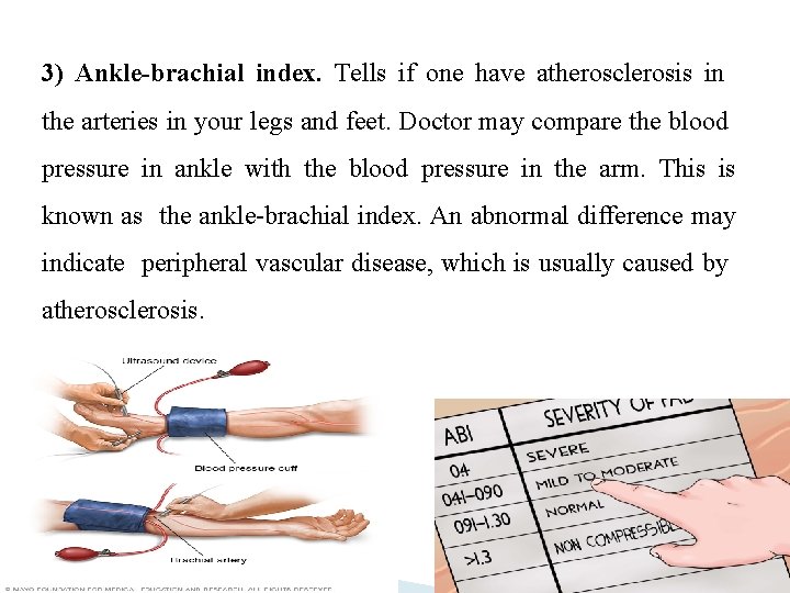 3) Ankle-brachial index. Tells if one have atherosclerosis in the arteries in your legs