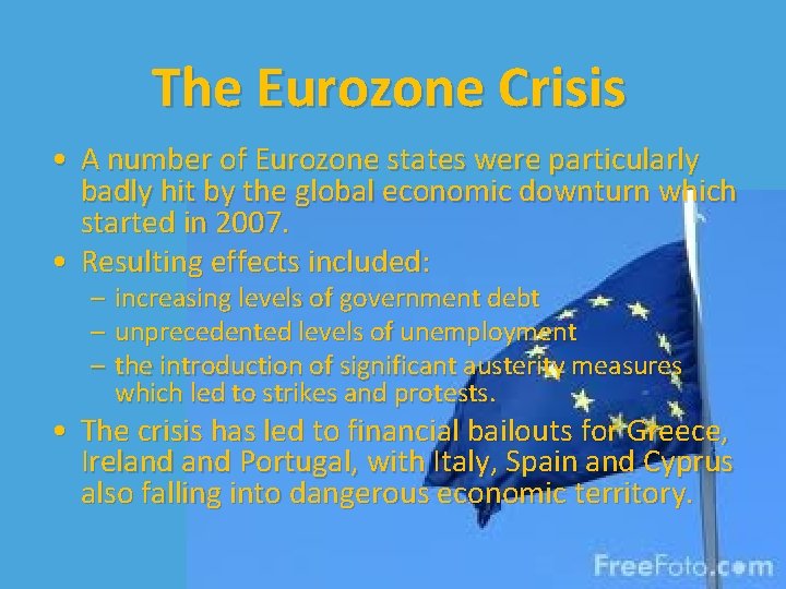 The Eurozone Crisis • A number of Eurozone states were particularly badly hit by