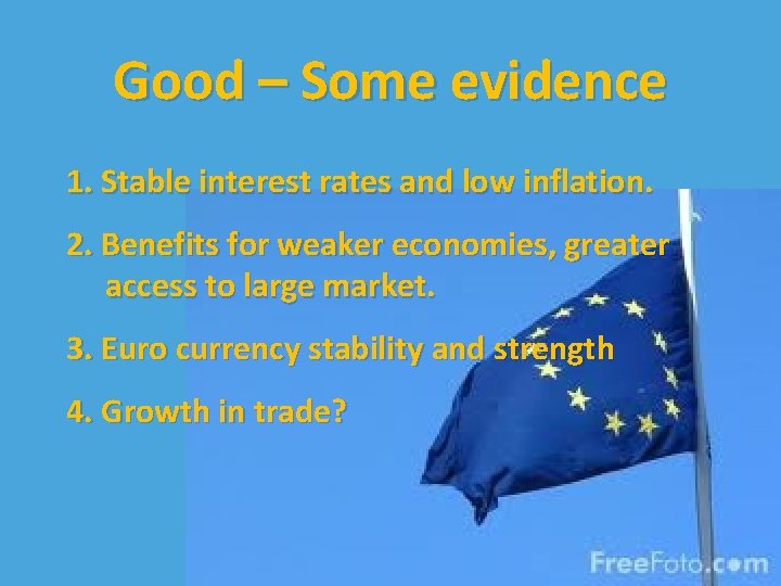 Good – Some evidence 1. Stable interest rates and low inflation. 2. Benefits for