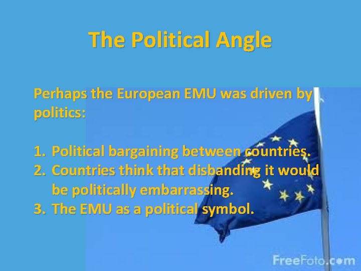 The Political Angle Perhaps the European EMU was driven by politics: 1. Political bargaining