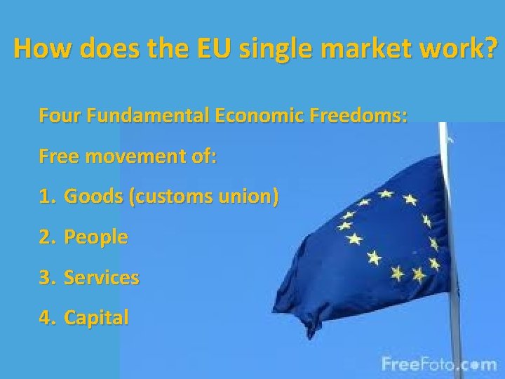 How does the EU single market work? Four Fundamental Economic Freedoms: Free movement of: