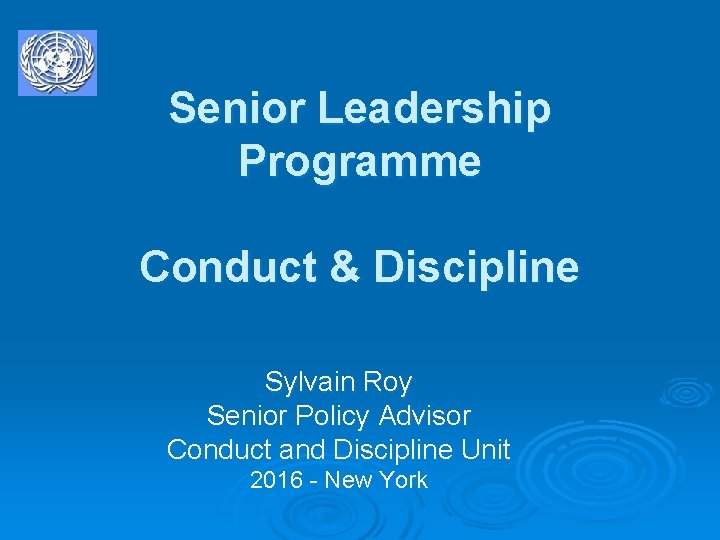 Senior Leadership Programme Conduct & Discipline Sylvain Roy Senior Policy Advisor Conduct and Discipline