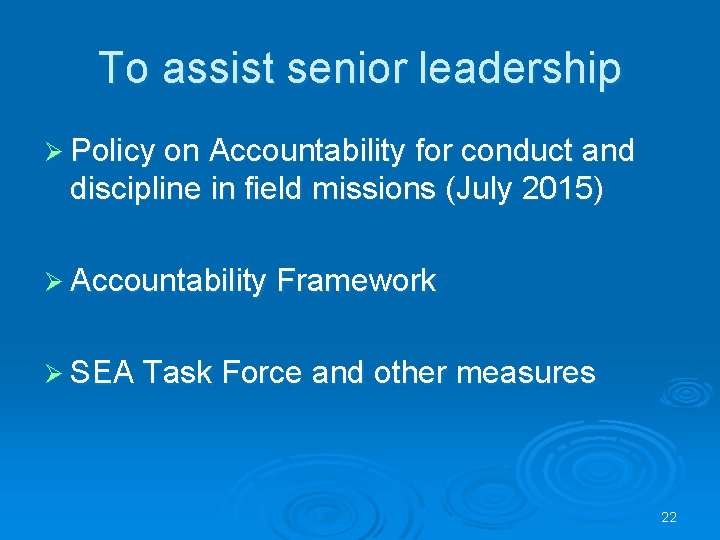 To assist senior leadership Ø Policy on Accountability for conduct and discipline in field