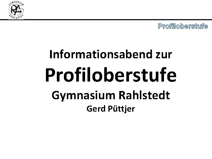 Profiloberstufe Informationsabend zur Profiloberstufe Gymnasium Rahlstedt Gerd Püttjer 