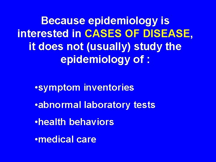 Because epidemiology is interested in CASES OF DISEASE, it does not (usually) study the