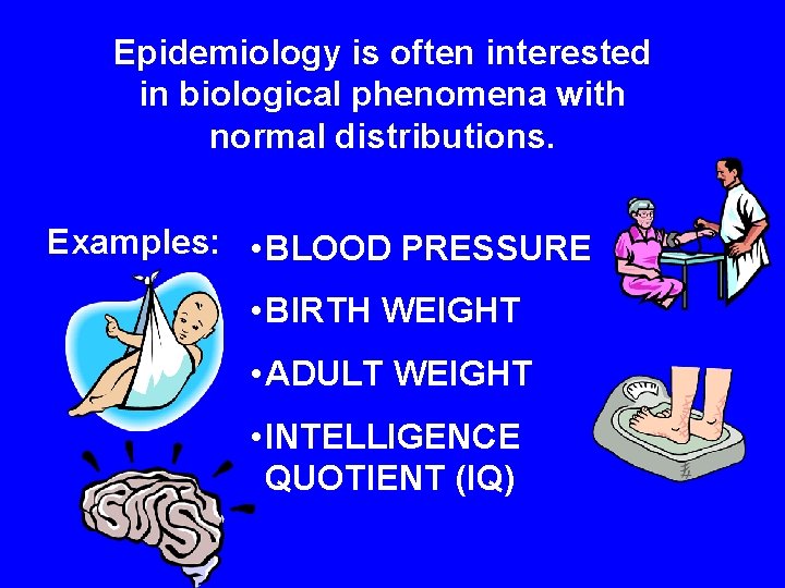 Epidemiology is often interested in biological phenomena with normal distributions. Examples: • BLOOD PRESSURE