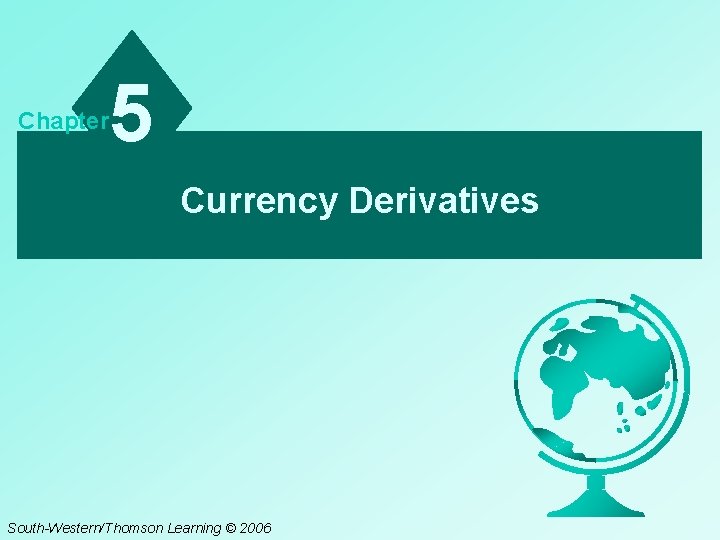 Chapter 5 Currency Derivatives South-Western/Thomson Learning © 2006 