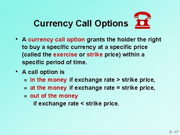 Currency Call Options • A currency call option grants the holder the right to