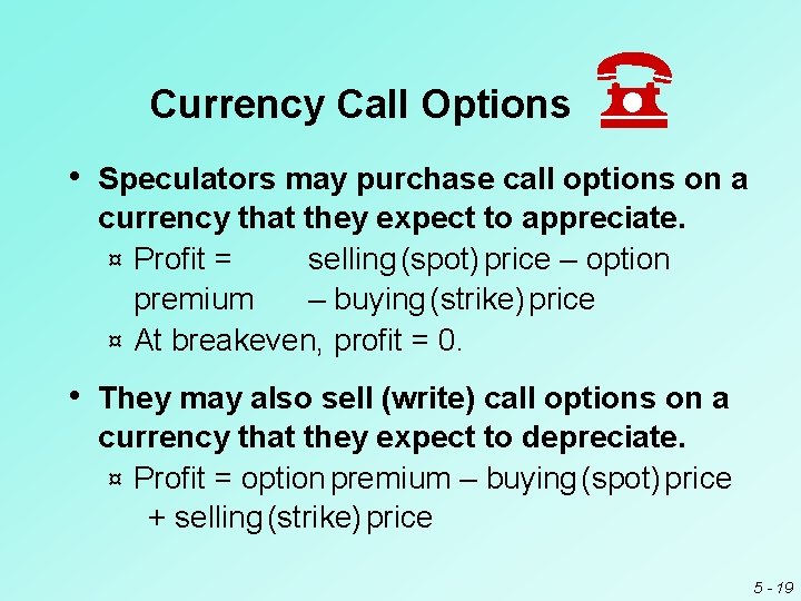 Currency Call Options • Speculators may purchase call options on a currency that they