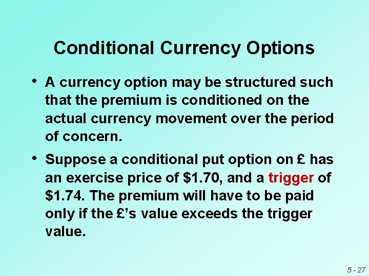 Conditional Currency Options • A currency option may be structured such that the premium