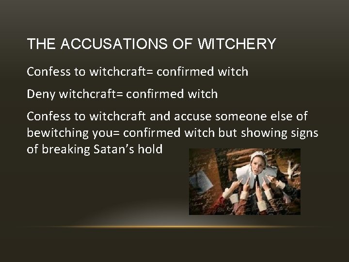 THE ACCUSATIONS OF WITCHERY Confess to witchcraft= confirmed witch Deny witchcraft= confirmed witch Confess