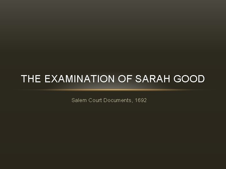 THE EXAMINATION OF SARAH GOOD Salem Court Documents, 1692 