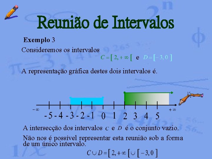 Reunião de Intervalos Exemplo 3 Consideremos os intervalos e A representação gráfica destes dois Reunião de Intervalos Exemplo 3 Consideremos os intervalos e A representação gráfica destes dois