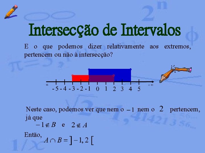 Intersecção de Intervalos E o que podemos dizer relativamente aos extremos, pertencem ou não Intersecção de Intervalos E o que podemos dizer relativamente aos extremos, pertencem ou não