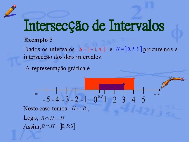 Intersecção de Intervalos Exemplo 5 Dados os intervalos e procuremos a intersecção dos dois Intersecção de Intervalos Exemplo 5 Dados os intervalos e procuremos a intersecção dos dois