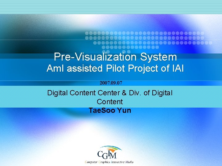 Pre-Visualization System Am. I assisted Pilot Project of IAI 2007. 09. 07 Digital Content