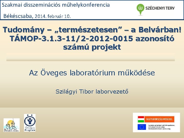 Szakmai disszeminációs műhelykonferencia Békéscsaba, 2014. február 10. Tudomány – „természetesen” – a Belvárban! TÁMOP-3.