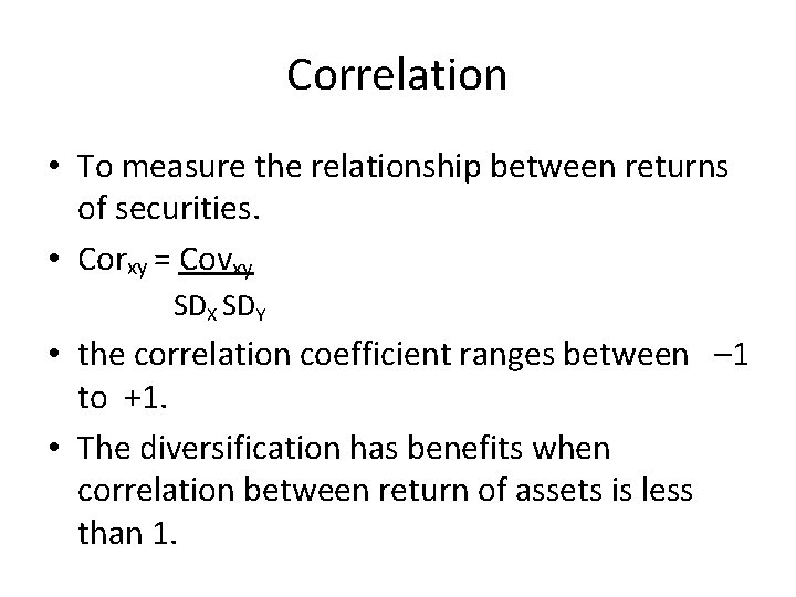 Correlation • To measure the relationship between returns of securities. • Corxy = Covxy