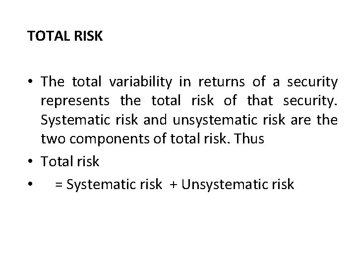 TOTAL RISK • The total variability in returns of a security represents the total